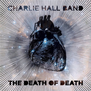 Charlie Hall Band - The Death of Death (2013)