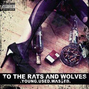 To The Rats And Wolves - Young. Used. Wasted [EP] (2013)