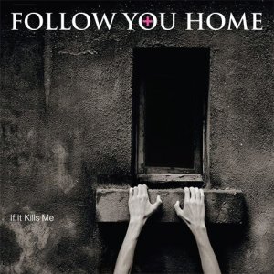 Follow You Home - If It Kills Me (2013)