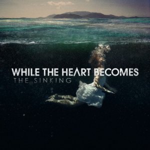 While The Heart Becomes - The Sinking (2013)